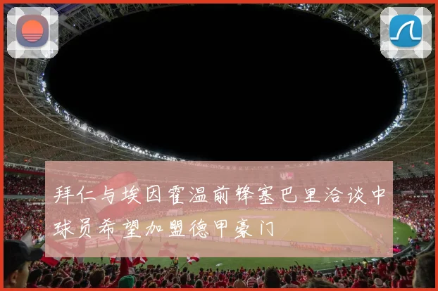 拜仁与埃因霍温前锋塞巴里洽谈中球员希望加盟德甲豪门
