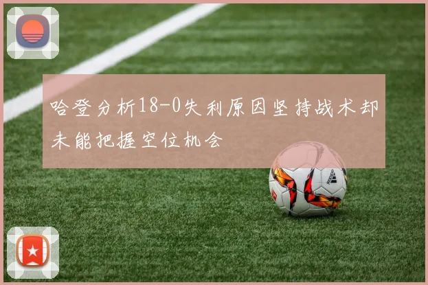 哈登分析18-0失利原因坚持战术却未能把握空位机会